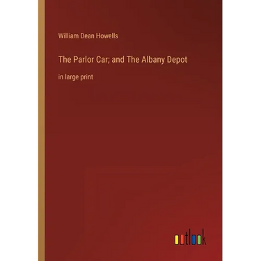 The Parlor Car; and The Albany Depot: in large print