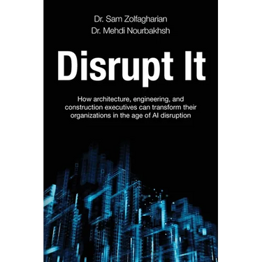 Disrupt It: How Architecture, Engineering, and Construction Executives Can Transform Their Organizations in the Age of AI Disruption