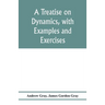 A treatise on dynamics, with examples and exercises
