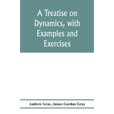 A treatise on dynamics, with examples and exercises