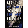 Grandma, Is That You In My Closet?: Night Terrors, Shadows, Voices, Visitations, Secret Friends
