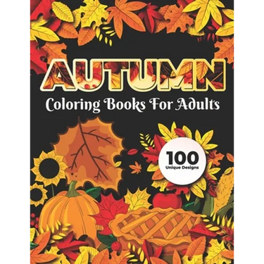 Autumn Coloring Books for adults 100 Unique Design: Adults Featuring Relaxing Autumn Scenes holiday turkeys, ducks, a festive Thanksgiving, pumpkin sp