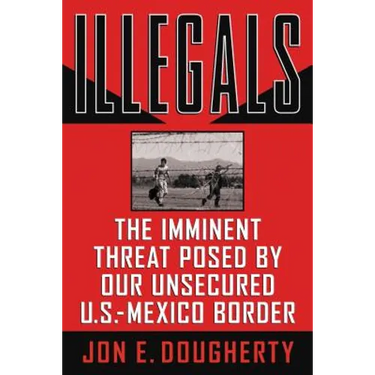 A Illegals: The Imminent Threat Posed by Our Unsecured U.S.-Mexico Border