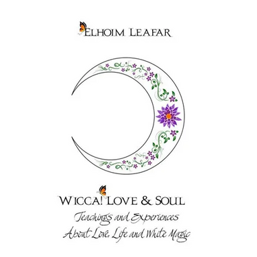 Wicca! Love & Soul: Teachings and Experiences About Love, Life and White Magic