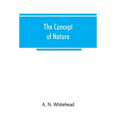 The concept of nature: Tarner Lectures Delivered in Trinity College November 1919