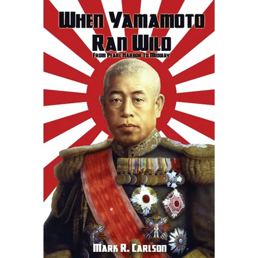When Yamamoto Ran Wild: From Pearl Harbor to Midway