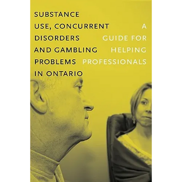 Substance Use, Concurrent Disorders, and Gambling Problems in Ontario: A Guide for Helping Professionals