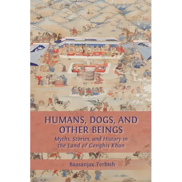 Humans, Dogs and Other Beings: Myths, Stories, and History in the Land of Genghis Khan