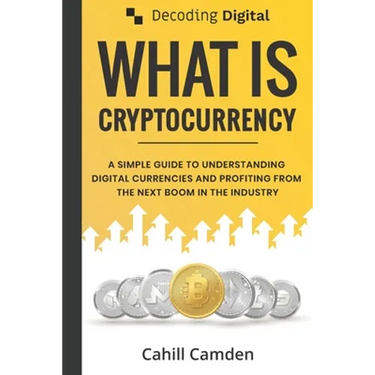 Decoding Digital: What Is Cryptocurrency: A Simple Guide To Understanding Digital Currencies And Profiting From The Next Boom In The Industry