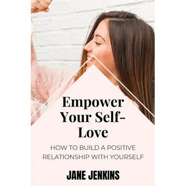 Empower Your Self-Love: How to Build a Positive Relationship with Yourself