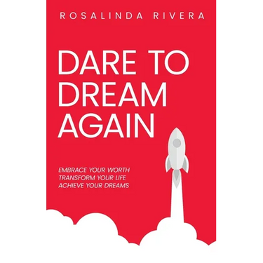 Dare To Dream Again: Embrace Your Worth, Transform Your Life, Achieve Your Dreams