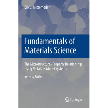 Fundamentals of Materials Science: The Microstructure-Property Relationship Using Metals as Model Systems