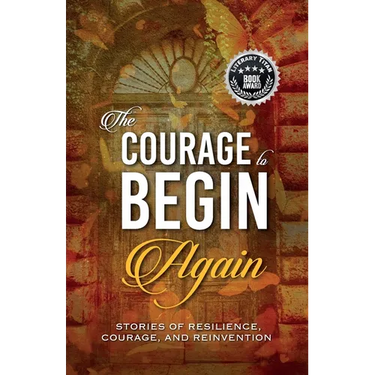 The Courage to Begin Again: Stories of Resilience, Courage, and Reinvention