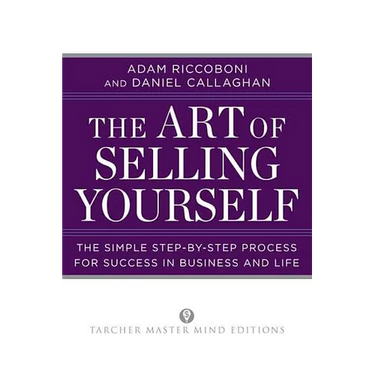 The Art of Selling Yourself: The Simple Step-by-Step Process for Success in Business and Life