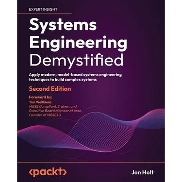 Systems Engineering Demystified - Second Edition: Apply modern, model-based systems engineering techniques to build complex systems