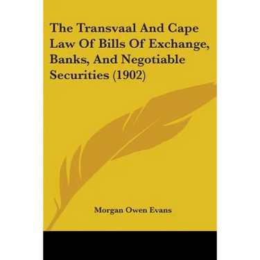 The Transvaal And Cape Law Of Bills Of Exchange, Banks, And Negotiable Securities (1902)