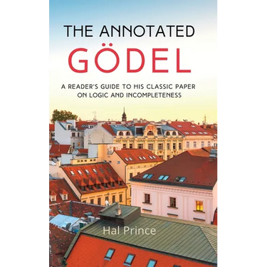 The Annotated Gödel: A Reader's Guide to his Classic Paper on Logic and Incompleteness