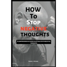 How to stop negative thoughts: A comprehensive guide in letting go of negative thoughts