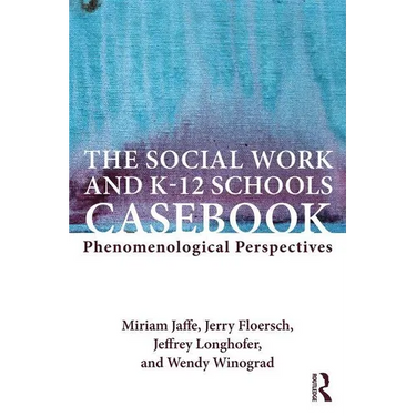 The Social Work and K-12 Schools Casebook: Phenomenological Perspectives