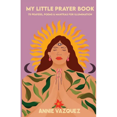 My Little Prayer Book: 75 Prayers, Poems & Mantras for Illumination