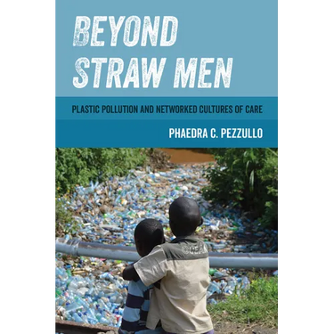 Beyond Straw Men: Plastic Pollution and Networked Cultures of Care Volume 4