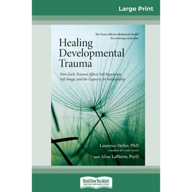 Healing Developmental Trauma: How Early Trauma Affects Self-Regulation, Self-Image, and the Capacity for Relationship (16pt Large Print Edition)