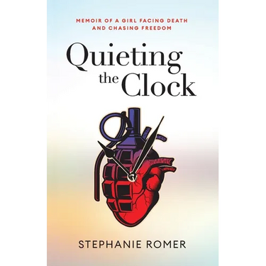 Quieting the Clock: Memoir of a Girl Facing Death and Chasing Freedom