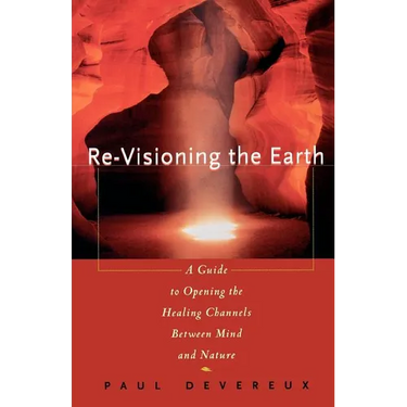 Revisioning the Earth: A Guide to Opening the Healing Channels Between Mind and Nature