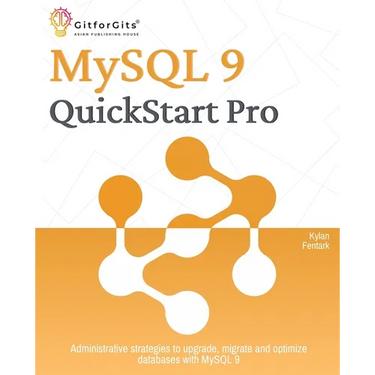 MySQL 9 QuickStart Pro: Administrative strategies to upgrade, migrate and optimize databases with MySQL 9