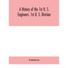 A History Of The 1St U. S. Engineers. 1St U. S. Division
