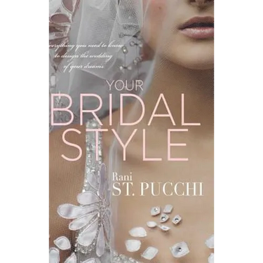 Your Bridal Style: Everything You Need to Know to Design the Wedding of Your Dreams