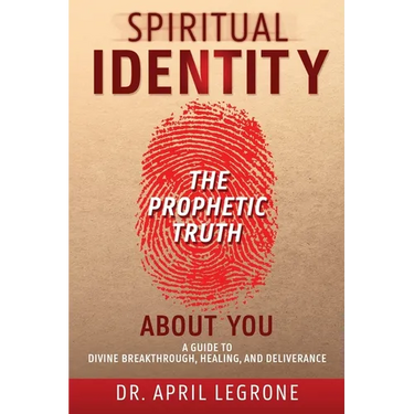 SPIRITUAL IDENTITY The PROPHETIC TRUTH About You: A Guide to Divine Breakthrough, Healing, and Deliverance