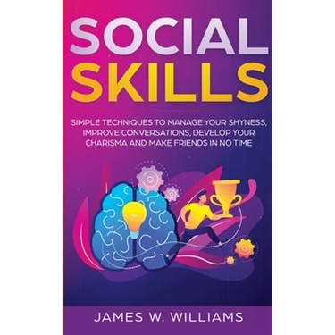 Social Skills: Simple Techniques to Manage Your Shyness, Improve Conversations, Develop Your Charisma and Make Friends In No Time