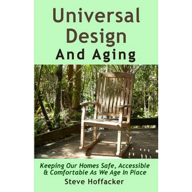 Universal Design And Aging: Keeping Our Homes Safe, Accessible & Comfortable As We Age In Place