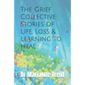The Grief Collective: Stories of Life, Loss & Learning to Heal