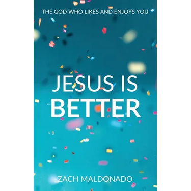 Jesus Is Better: The God Who Likes and Enjoys You