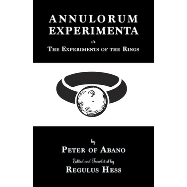 Annulorum Experimenta: The Experiments of the Rings by Peter de Abano