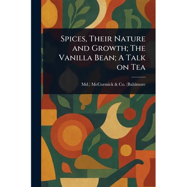 Spices, Their Nature and Growth; The Vanilla Bean; A Talk on Tea