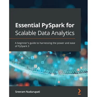 Essential PySpark for Scalable Data Analytics: A beginner's guide to harnessing the power and ease of PySpark 3