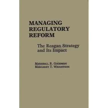 Managing Regulatory Reform: The Reagan Strategy and Its Impact