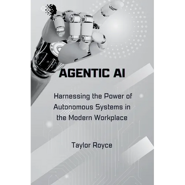 Agentic AI: Harnessing the Power of Autonomous Systems in the Modern Workplace
