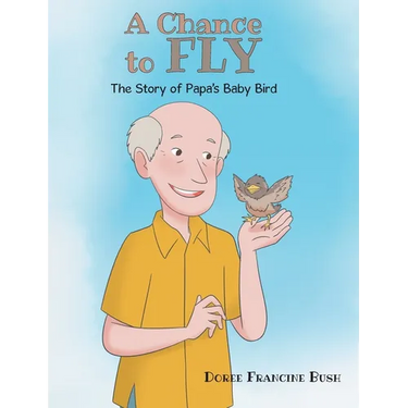 A Chance to Fly: The Story of Papa's Baby Bird