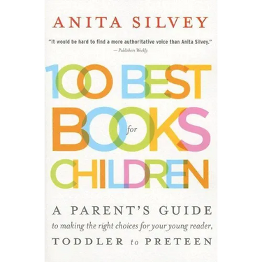 100 Best Books for Children: A Parent's Guide to Making the Right Choices for Your Young Reader, Toddler to Preteen