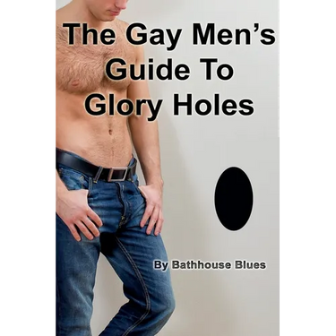 The Gay Men's Guide to Glory Holes