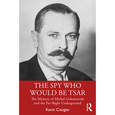 The Spy Who Would Be Tsar: The Mystery of Michal Goleniewski and the Far-Right Underground