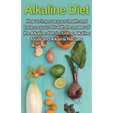 Alkaline Diet: How to Improve Your Health and Balance Your PH with the Power of the Alkaline Diet, including Alkaline Foods and Alkaline Recipes