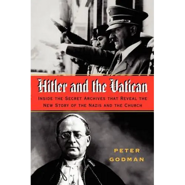 Hitler and the Vatican: Inside the Secret Archives That Reveal the New Story of the Nazis and the Church