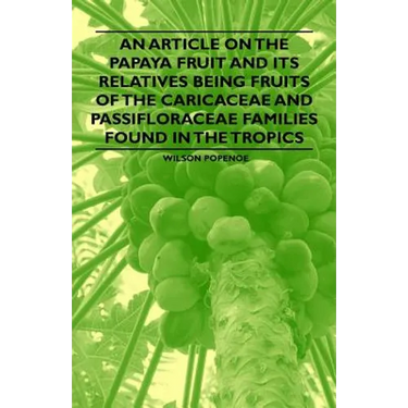 An Article on the Papaya Fruit and its Relatives being Fruits of the Caricaceae and Passifloraceae Families Found in the Tropics