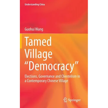 Tamed Village "Democracy": Elections, Governance and Clientelism in a Contemporary Chinese Village