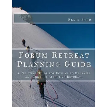 Forum Retreat Planning Guide: A Planning Guide for Forums to Organize and Conduct Effective Retreats